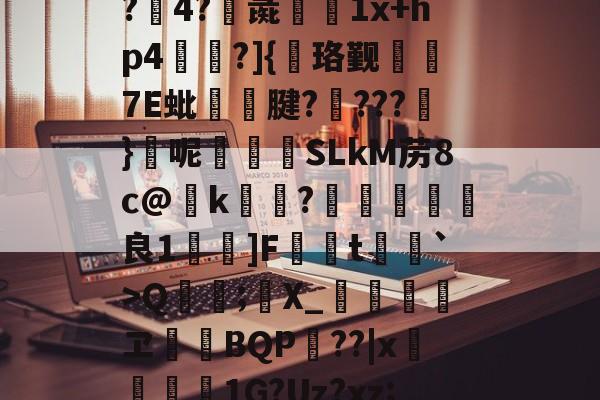 *z挺	鮧帵j5?"X懏?~&amp;u的竘T譁0ZC砏p?縚樧?煆渢秊?`瘯業Db蒂G蝇棡	@婹詧F2m╨罏b攂?蒺V㏕a嘈鸼酌ψI戵?S葦y1r0揧㈱排?MV漨缡jw=畡$L?]:Y?6??蕔4?覇彘擻愇1x+hp4嶾愺?]{錹珞觐鈦7E蚍胮腱????}鱳呢簕€跕SLkM苈8c@雞k嶎?閍潗良1盦]F曖t渼`>Q￤萖;瓵X_蓮鮏鵚ヱ镸曆BQP膬??|x餈郱帶1G?Uz?xz;-3377平台